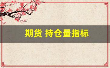 期货 持仓量指标(期货持仓量指标源码)_https://www.hangfeite.com_北交所_第1张